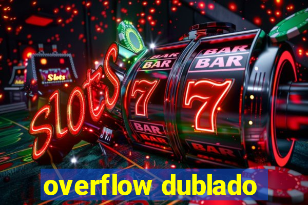 overflow dublado